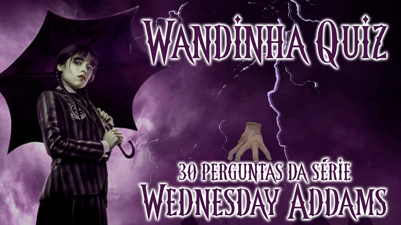 QUIZ DA WANDINHA ADDAMS, 30 PERGUNTAS SOBRE A SÉRIE WANDINHA