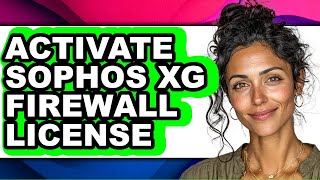 How to Activate Sophos Xg Firewall License - Step by Step