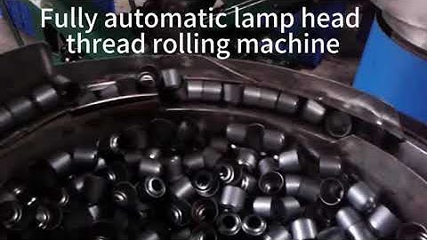 Fully automatic lamp head thread rolling machine