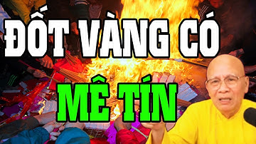 CHÚ Ý ĐỐT GIẤY TIỀN VÀNG MẢ CÓ MÊ TÍN KHÔNG -  THIỀN SƯ AN LẠC HẠNH CHIA SẼ HAY LẮM NÊN NGHE