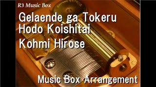 Gelaende ga Tokeru Hodo Koishitai/Kohmi Hirose [Music Box]