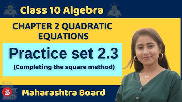 Class 10 Ch 2 Quadratic equations | Practice set 2.3 Full ( Completing the square ) | Algebra