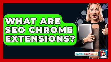 What Are SEO Chrome Extensions? - SearchEnginesHub.com