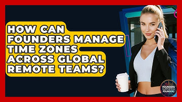 How Can Founders Manage Time Zones Across Global Remote Teams? - Founders Supporting Founders