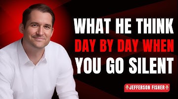 WHAT HE THINKS DAY BY DAY WHEN YOU GO SILENT | Jefferson Fisher Motivational Speech