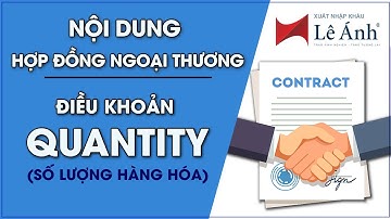Nội Dung Hợp Đồng Ngoại Thương - Điều Khoản QUANTITY | Học Xuất Nhập Khẩu | Xuất Nhập Khẩu Lê Ánh