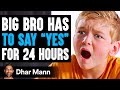 Big Bro Has To Say YES FOR 48 HOURS What Happens Is Shocking Dhar Mann Big Bro Has To Say YES FOR 48 HOURS What Happens Is Shocking Dhar Mann