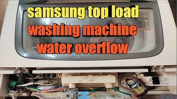 samsung top load washing machine water overflow how to fix problem