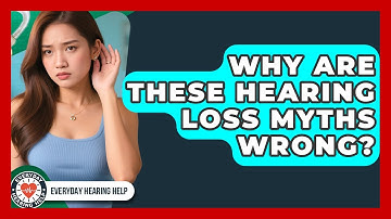 Why Are These Hearing Loss Myths Wrong? - Everyday Hearing Help