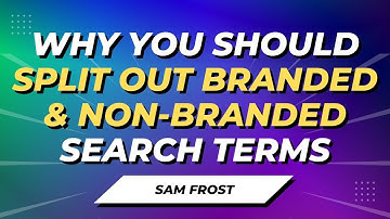 Why You Should Split Branded & Non-Branded Search Terms In Google Ads