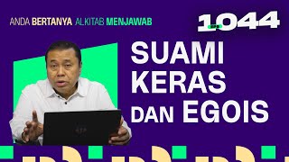 SUAMI SAYA KERAS DAN EGOIS | ABAM (1044) | Pdt. Dr. Erastus Sabdono