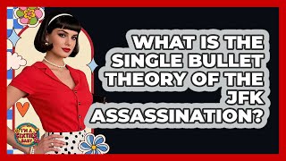What Is The Single Bullet Theory Of The JFK Assassination - I'm a 60s Baby