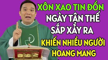 XÔN XAO TIN DỒN NGÀY TẬN THẾ SẮP ĐẾN KHIẾN NHIỀU NGƯỜI LO SỢ | BÀI GIẢNG CỦA LINH MỤC NGUYỄN SANG