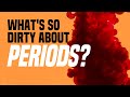 Whats so dirty about periods