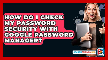 How Do I Check My Password Security With Google Password Manager? - SearchEnginesHub.com