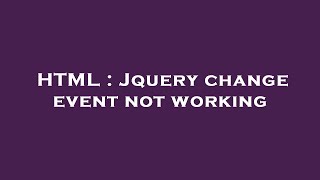 HTML : Jquery change event not working