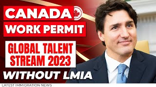 CANADA WORK PERMIT 2023 : GLOBAL TALENT STREAM WITHOUT LMIA | CANADA IMMIGRATION 2023