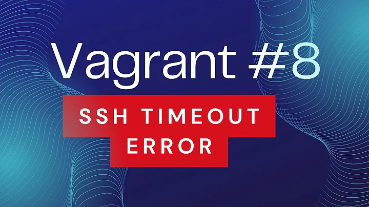 Vagrant #8 - Troubleshoot & fix SSH authentication failure/timeout issue