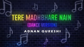 Tere Madh Bhare Nain (Dance Version) | Adnan Qureshi | Lyrical Video