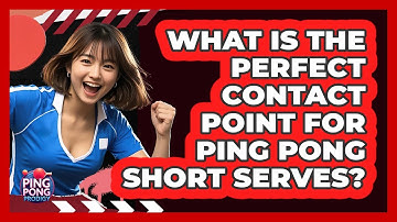 What Is The Perfect Contact Point For Ping Pong Short Serves? - Ping Pong Prodigy