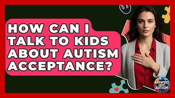 How Can I Talk To Kids About Autism Acceptance? - Answers About Autism