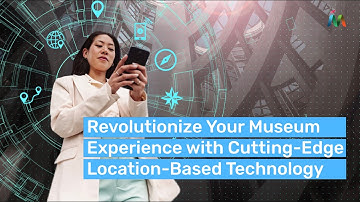 Maximize Engagement at Your Museum With Location-Based Technology | Mapsted