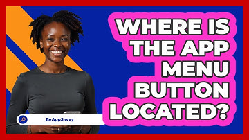 Where Is The App Menu Button Located?