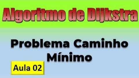 Algoritmo de Dijkstra - Problema do Caminho Mínimo - Aula 02