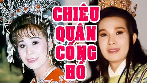 Hồ Quảng | CHIÊU QUÂN CỐNG HỒ (Vũ Linh, Tài Linh, Thanh Tòng, Mỹ Châu) TĐ | Cải Lương Tôi Yêu