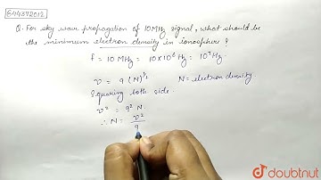 For sky wave propagation of a 10 MHz signal, what should be the minimum electron density in iono...