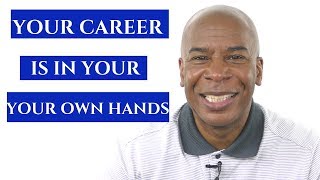 YOUR CAREER IS IN YOUR OWN HANDS