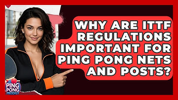 Why Are ITTF Regulations Important For Ping Pong Nets And Posts? - Ping Pong Prodigy