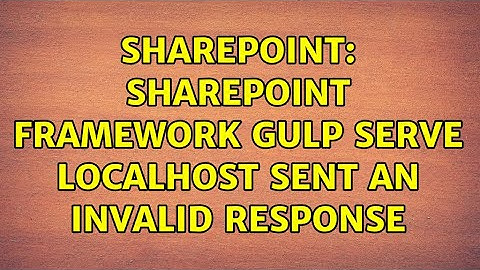 Sharepoint: SharePoint Framework gulp serve localhost sent an invalid response (2 Solutions!!)