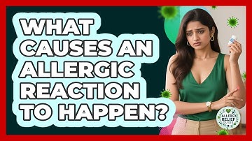 What Causes An Allergic Reaction To Happen? - Allergy Relief Guide