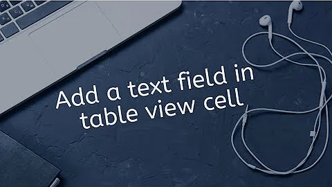 How to add a text field in table view cell in swift IOS
