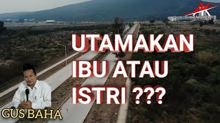 Gus baha pilih ibu atau istri ???