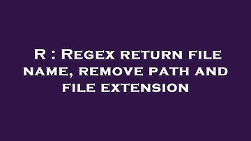 R : Regex return file name, remove path and file extension