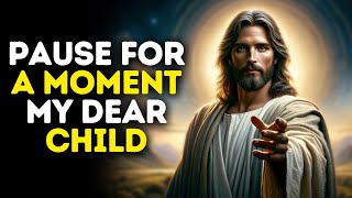 Pause For a Moment My Dear Child | God Message Today | God Message | God Message For You