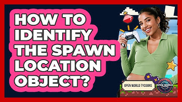 How To Identify The Spawn Location Object?