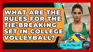 What Are The Rules For The Tie-breaking Set In College Volleyball? - The Volleyball Hub