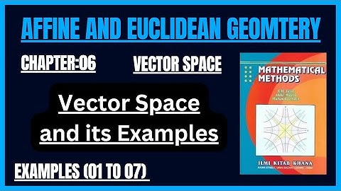 Vector Space and its Examples || Lecture 06 || Chapter 06 || Mathematical Method by SM Yusuf