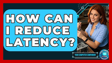 How Can I Reduce Latency? - Your Computer Companion