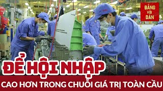 Nâng cao vị thế Việt Nam trong chuỗi giá trị toàn cầu | Tâm điểm kinh tế | Đảng với Dân