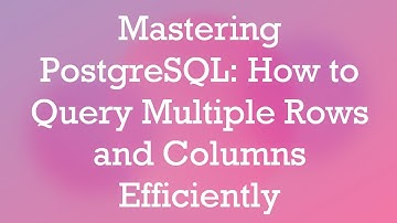 Mastering PostgreSQL: How to Query Multiple Rows and Columns Efficiently