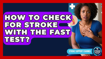 How To Check For Stroke With The FAST Test? - Stroke Support Channel