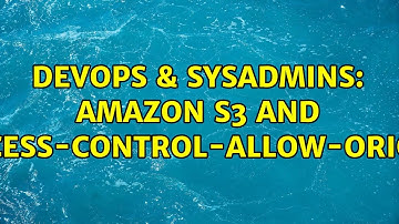 DevOps & SysAdmins: Amazon S3 and Access-Control-Allow-Origin (3 Solutions!!)