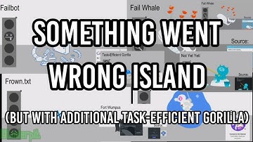 Something Went Wrong Island Mashup (But With Task-Efficient Gorilla)