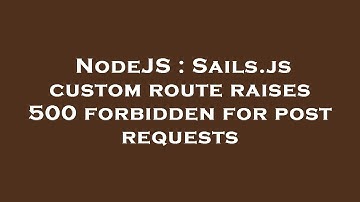 NodeJS : Sails.js custom route raises 500 forbidden for post requests