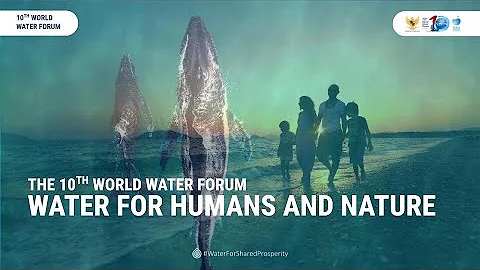 Water for Humans and Nature | 10th World Water Forum
