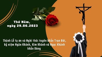 THÁNH LỄ TẠ ƠN & NGHI THỨC TUYÊN KHẤN TRỌN ĐỜI, MỪNG NGÂN KHÁNH, KIM KHÁNH & NGỌC KHÁNH 29.06.2023